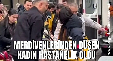 Merdivenlerinden düşen kadın hastanelik oldu 