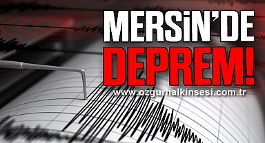 MERSİN’DE DEPREM!