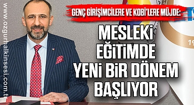 “MESLEKİ EĞİTİMDE YENİ BİR DÖNEM BAŞLIYOR”