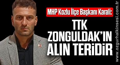 MHP Kozlu İlçe Başkanı Karali: “TTK Zonguldak’ın Alın Teridir”