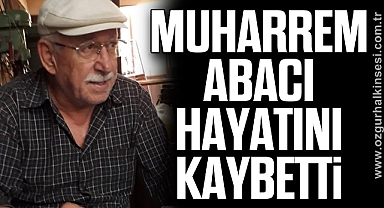 Muharrem Abacı hayatını kaybetti