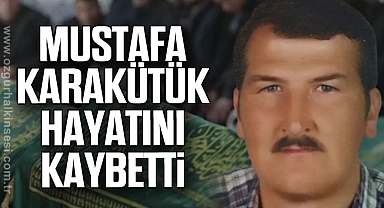 Mustafa Karakütük hayatını kaybetti