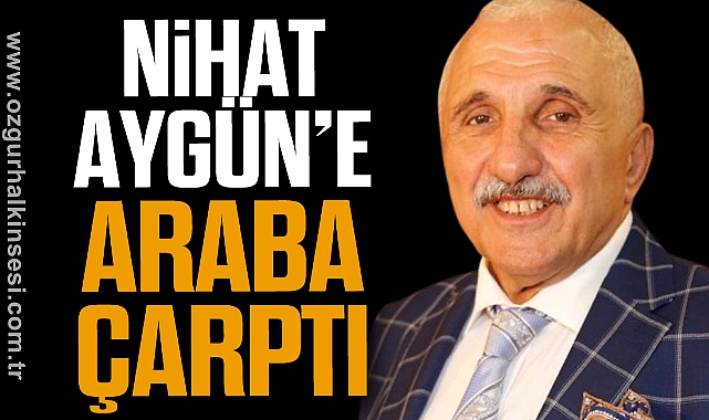 NİHAT AYGÜN’E ARABA ÇARPTI