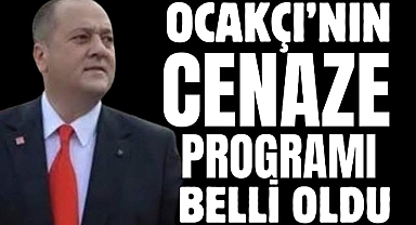 OCAKÇI’NIN CENAZE PROGRAMI BELLİ OLDU