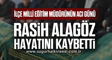 RASİH ALAGÖZ HAYATINI KAYBETTİ