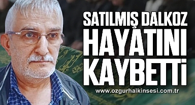 Satılmış Dalkoz hayatını kaybetti