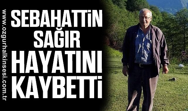 Sebahattin Sağır hayatını kaybetti