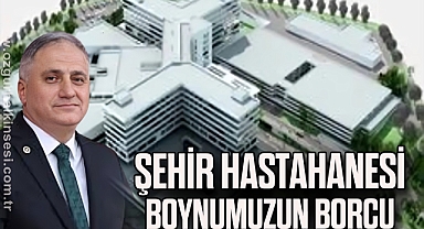 “ŞEHİR HASTAHANESİ BOYNUMUZUN BORCU”