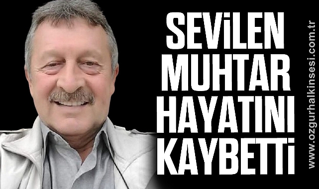 SEVİLEN MUHTAR HAYATINI KAYBETTİ
