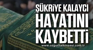 Şükriye Kalaycı hayatını kaybetti