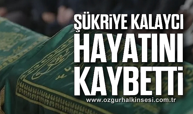 Şükriye Kalaycı hayatını kaybetti