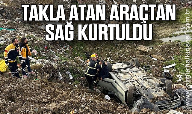 TAKLA ATAN ARAÇTAN SAĞ KURTULDU