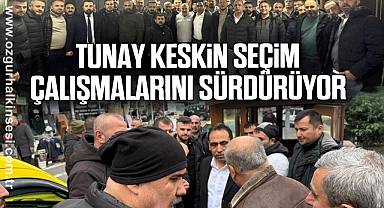 Tunay Keskin Seçim Çalışmalarını Sürdürüyor