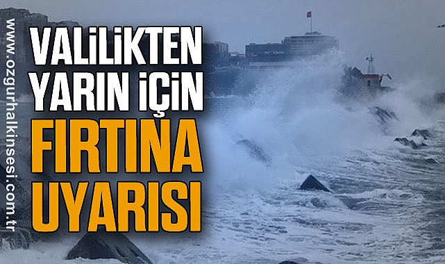 VALİLİKTEN YARIN İÇİN FIRTINA UYARISI