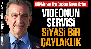 “VİDEONUN SERVİSİ SİYASİ BİR ÇAYLAKLIK”