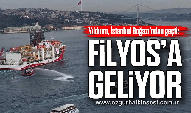 Yıldırım, İstanbul Boğazı'ndan geçti: FİLYOS’A GELİYOR
