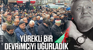 YÜREKLİ BİR DEVRİMCİYİ UĞURLADIK
