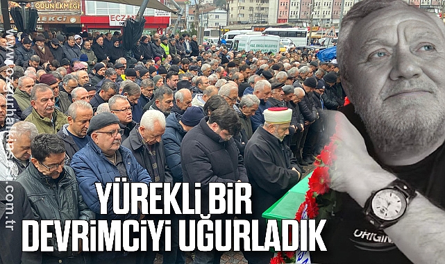 YÜREKLİ BİR DEVRİMCİYİ UĞURLADIK