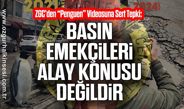ZGC’den “Penguen” Videosuna Sert Tepki: “Basın Emekçileri Alay Konusu Değildir”