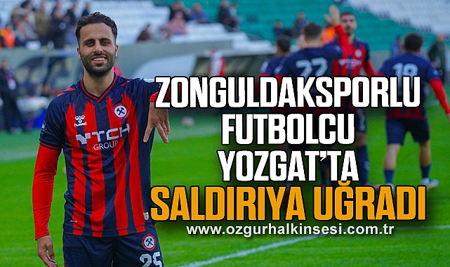 Zonguldaksporlu futbolcu Yozgat’ta saldırıya uğradı 