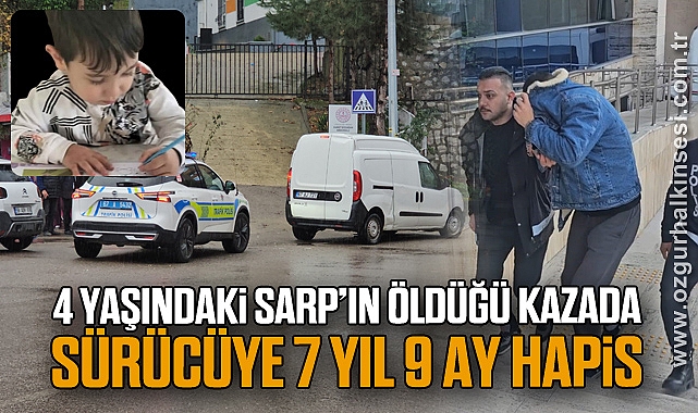 4 yaşındaki Sarp’ın öldüğü kazada sürücüye 7 yıl 9 ay hapis
