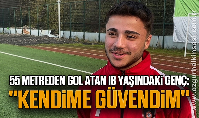 55 metreden gol atan 18 yaşındaki genç: 