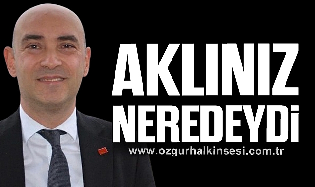 “AKLINIZ NEREDEYDİ”