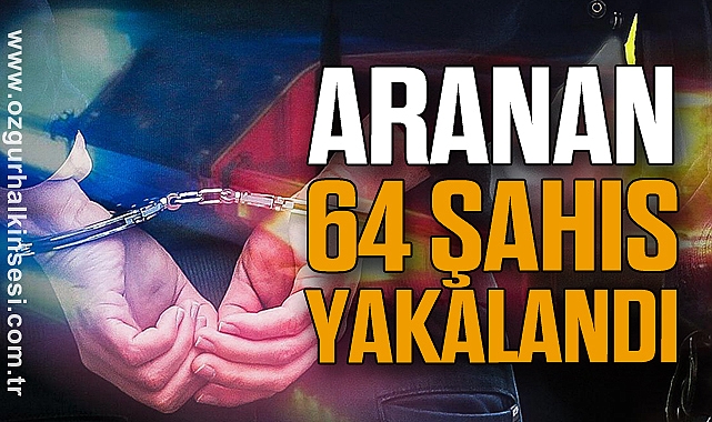Aranan 64 Şahıs Yakalandı