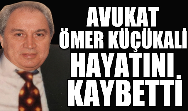 AVUKAT ÖMER KÜÇÜKALİ HAYATINI KAYBETTİ