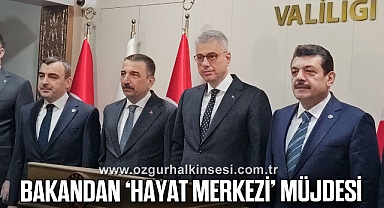 BAKANDAN ‘HAYAT MERKEZİ’ MÜJDESİ