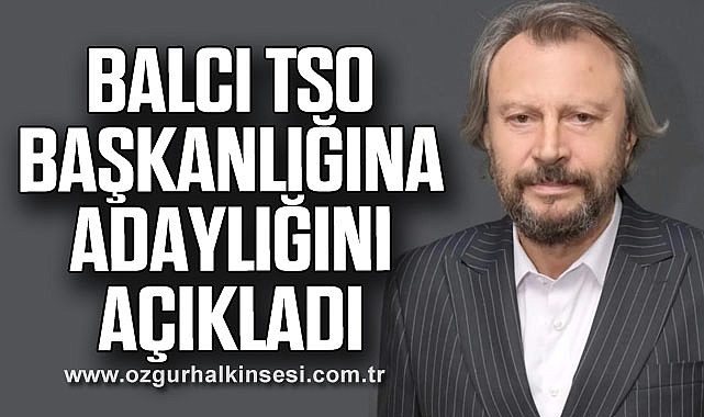 BALCI, TSO BAŞKANLIĞINA ADAYLIĞINI AÇIKLADI