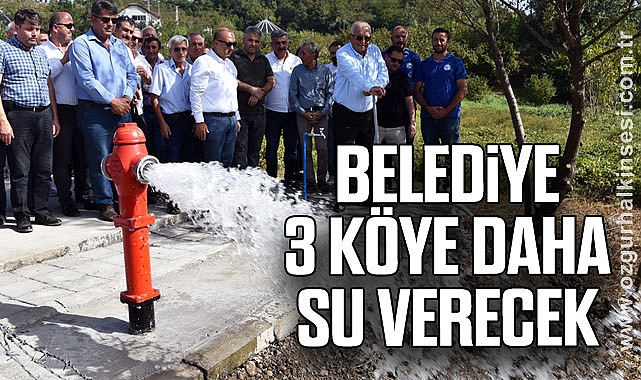 BELEDİYE, 3 KÖYE DAHA SU VERECEK