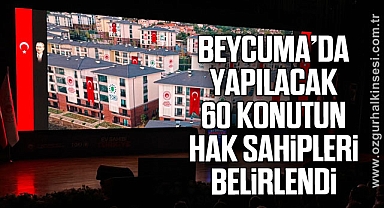 Beycuma'da Yapılacak 60 Konutun Hak Sahipleri Belirlendi