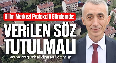 Bilim Merkezi Protokolü Gündemde: “Verilen Söz Tutulmalı” 