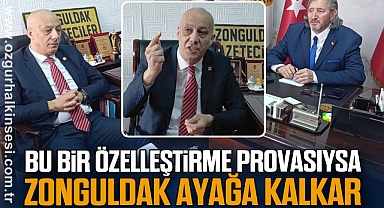 “BU BİR ÖZELLEŞTİRME PROVASIYSA ZONGULDAK AYAĞA KALKAR”