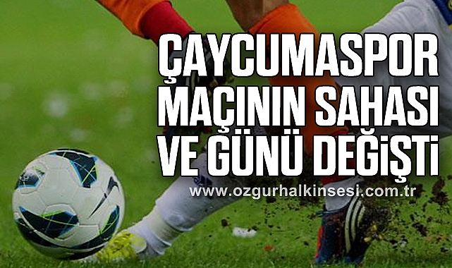 Çaycumaspor maçının sahası ve günü değişti