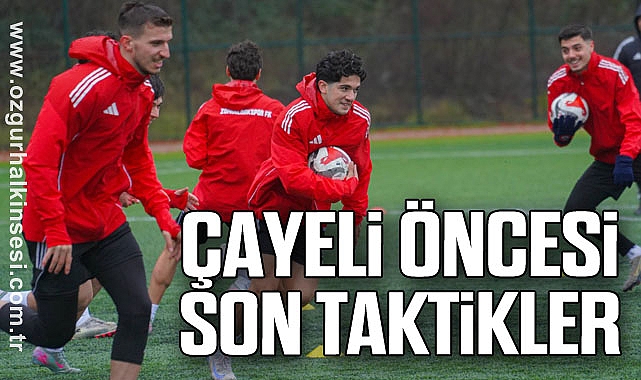 Çayeli Öncesi Son Taktikler