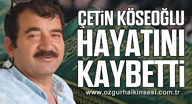 Çetin Köseoğlu hayatını kaybetti