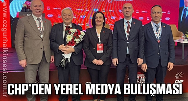 CHP’DEN YEREL MEDYA BULUŞMASI
