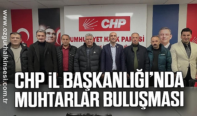CHP İl Başkanlığı’nda Muhtarlar Buluşması