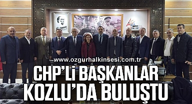 CHP’Lİ BAŞKANLAR KOZLU’DA BULUŞTU