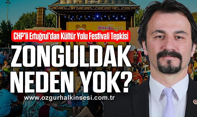 CHP’li Ertuğrul’dan Kültür Yolu Festivali Tepkisi: “Zonguldak Neden Yok?”
