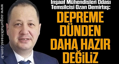 “DEPREME DÜNDEN DAHA HAZIR DEĞİLİZ”