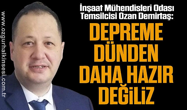 “DEPREME DÜNDEN DAHA HAZIR DEĞİLİZ”