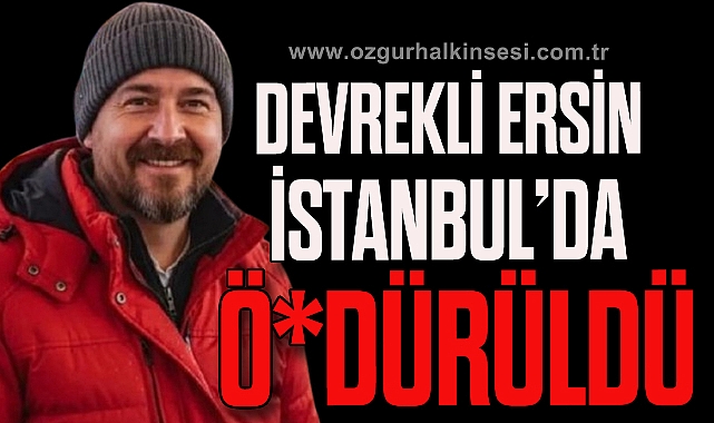 DEVREKLİ ERSİN İSTANBUL’DA ÖLDÜRÜLDÜ