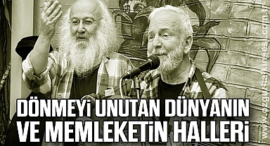Dönmeyi Unutan Dünyanın ve Memleketin Halleri