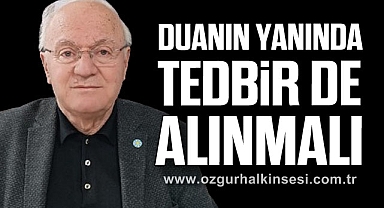 “DUANIN YANINDA TEDBİR DE ALINMALI”