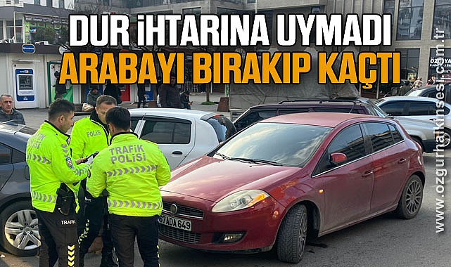 DUR İHTARINA UYMADI ARABAYI BIRAKIP KAÇTI