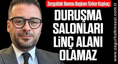 ”DURUŞMA SALONLARI LİNÇ ALANI OLAMAZ”