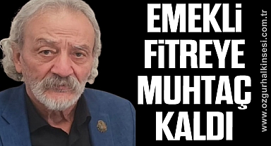 EMEKLİ FİTREYE MUHTAÇ KALDI